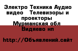 Электро-Техника Аудио-видео - Телевизоры и проекторы. Мурманская обл.,Видяево нп